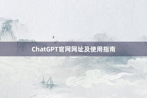 ChatGPT官网网址及使用指南